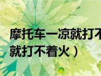 摩托车一凉就打不着火怎么回事（摩托车一凉就打不着火）