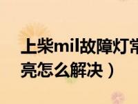 上柴mil故障灯常亮怎么解决（mil故障灯常亮怎么解决）