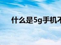 什么是5g手机不换号（什么是5g手机）