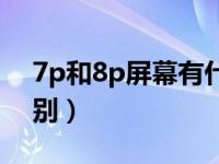 7p和8p屏幕有什么区别（8p和7p有什么区别）