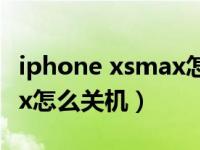 iphone xsmax怎么关机开机（iphonexsmax怎么关机）