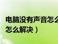 电脑没有声音怎么办快速解决（电脑没有声音怎么解决）