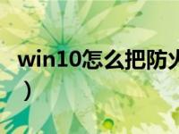 win10怎么把防火墙关了（怎么把防火墙关了）