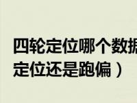 四轮定位哪个数据最影响方向跑偏（做完四轮定位还是跑偏）