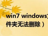 win7 windows文件夹哪些可删除（win7文件夹无法删除）