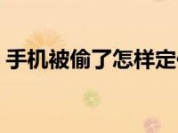 手机被偷了怎样定位（手机被偷了怎么定位）