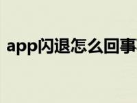 app闪退怎么回事苹果（app闪退怎么回事）