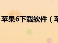 苹果6下载软件（苹果6下载不了软件怎么办）