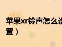 苹果xr铃声怎么设置长点（苹果xr铃声怎么设置）