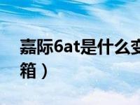 嘉际6at是什么变速箱（嘉际6at是什么变速箱）
