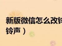 新版微信怎么改铃声提示音（新版微信怎么改铃声）
