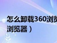 怎么卸载360浏览器电脑软件（怎么卸载360浏览器）