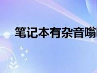 笔记本有杂音嗡嗡的响（笔记本有杂音）