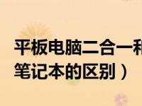 平板电脑二合一和笔记本的区别（平板电脑和笔记本的区别）