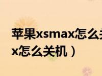 苹果xsmax怎么关机了开不了机（苹果xsmax怎么关机）