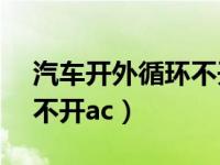 汽车开外循环不开ac费油吗（汽车开外循环不开ac）