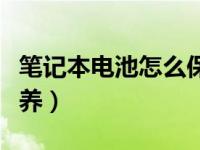 笔记本电池怎么保养最好（笔记本电池如何保养）