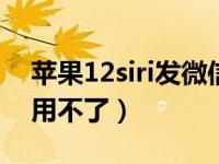 苹果12siri发微信怎么发不了（苹果siri怎么用不了）