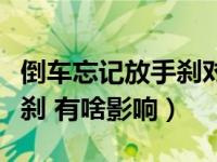 倒车忘记放手刹对车影响大吗（倒车忘记放手刹 有啥影响）