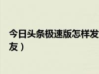 今日头条极速版怎样发助力链接（今日头条极速版如何加好友）