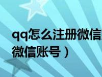 qq怎么注册微信账号详细步骤（qq怎么注册微信账号）