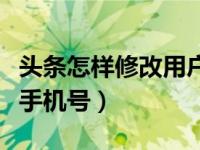 头条怎样修改用户名及手机号（头条如何解绑手机号）