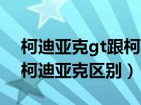 柯迪亚克gt跟柯迪亚克区别（柯迪亚克gt和柯迪亚克区别）