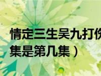 情定三生吴九打伤蔷薇（情定三生吴九死的那集是第几集）