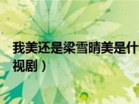我美还是梁雪晴美是什么电影（梁雪晴美还是我美是什么电视剧）
