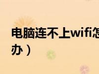 电脑连不上wifi怎么办（电脑连不上wifi怎么办）