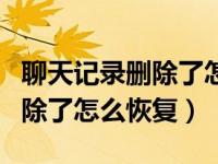 聊天记录删除了怎么恢复公众号（聊天记录删除了怎么恢复）