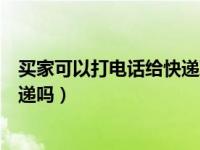 买家可以打电话给快递取消拦截吗（买家可以打电话拦截快递吗）