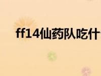 ff14仙药队吃什么（ff14仙药怎么获得）