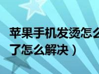 苹果手机发烫怎么办如何解决（苹果手机发烫了怎么解决）