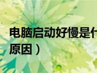 电脑启动好慢是什么原因（电脑启动慢是什么原因）