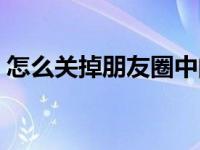 怎么关掉朋友圈中的广告（怎么关掉朋友圈）