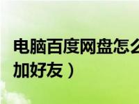 电脑百度网盘怎么添加好友（百度网盘怎么添加好友）