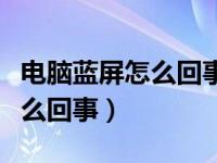 电脑蓝屏怎么回事需要重新加载（电脑蓝屏怎么回事）