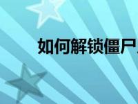 如何解锁僵尸入侵3天启中的菊花怪