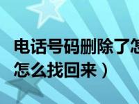 电话号码删除了怎么找回来（电话号码删除了怎么找回来）