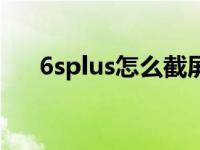 6splus怎么截屏图（6splus怎么截屏）