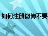 如何注册微博不要手机号码（如何注册微博）