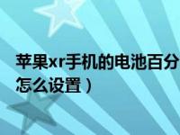 苹果xr手机的电池百分比怎样设置（苹果xr手机电池百分比怎么设置）