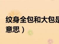 纹身全包和大包是什么意思（纹身全包是什么意思）