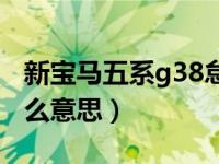 新宝马五系g38怠速抖动（宝马五系g38是什么意思）