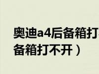 奥迪a4后备箱打不开是什么原因（奥迪a4后备箱打不开）