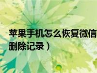 苹果手机怎么恢复微信的删除记录（苹果手机微信怎么恢复删除记录）