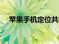 苹果手机定位共享（手机怎么定位对方）