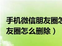 手机微信朋友圈怎么删除不掉啦（手机微信朋友圈怎么删除）