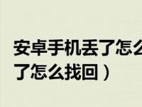 安卓手机丢了怎么找回电话号码（安卓手机丢了怎么找回）